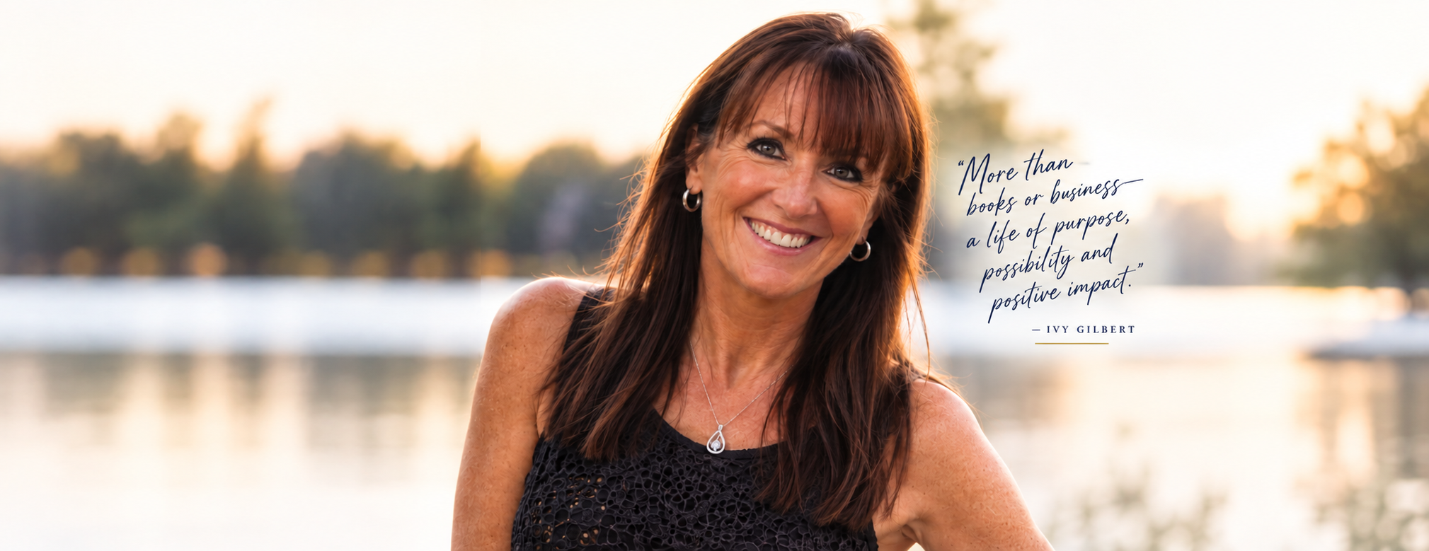 Ivy Gilbert beside a lake with the quote More than books or business—a life of purpose, possibility and positive impact.